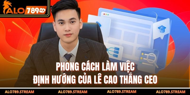 Phong cách làm việc định hướng của Lê Cao Thắng CEO
